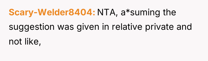 Scary-Welder8404 NTA, a*suming the suggestion was given in relative private...