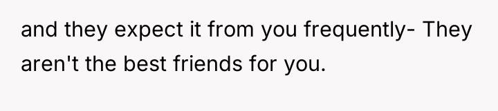 and they expect it from you frequently- They aren't the...