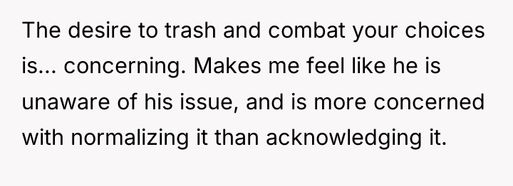 The desire to trash and combat your choices is... concerning....