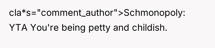 cla*s="comment_author">Schmonopoly: YTA You're being petty and childish.