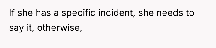 If she has a specific incident, she needs to say...