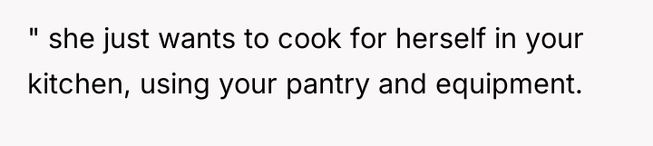 " she just wants to cook for herself in your...