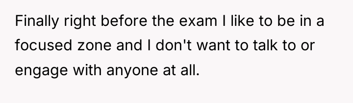 Finally right before the exam I like to be in...