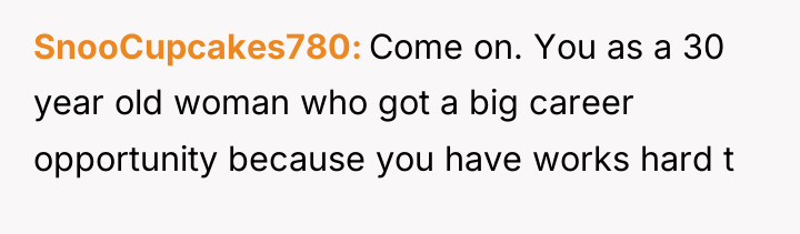 SnooCupcakes780 Come on. You as a 30 year old woman...
