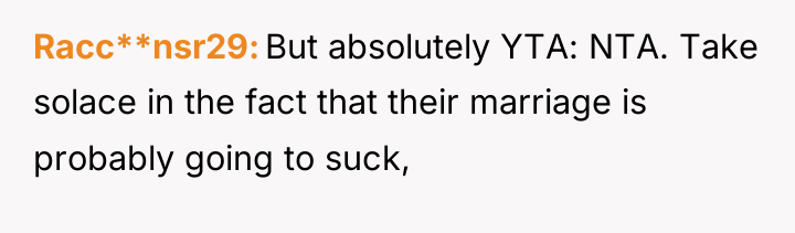 Racc**nsr29 But absolutely YTA: NTA. Take solace in the fact...