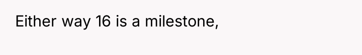 Either way 16 is a milestone,