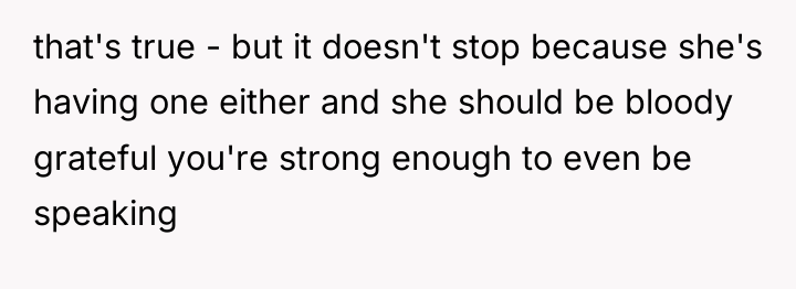 that's true - but it doesn't stop because she's having...