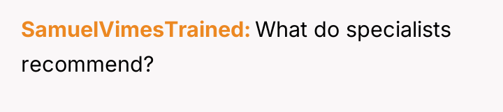 SamuelVimesTrained What do specialists recommend?