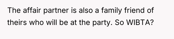 The affair partner is also a family friend of theirs...