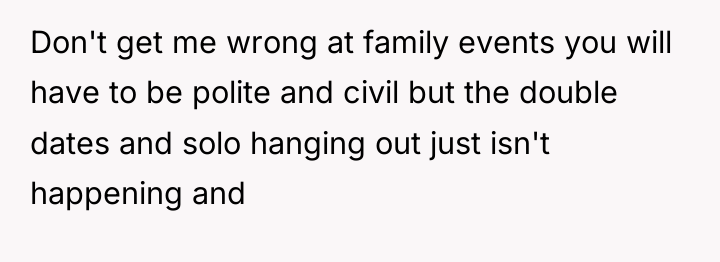 Don't get me wrong at family events you will have...