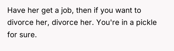 Have her get a job, then if you want to...