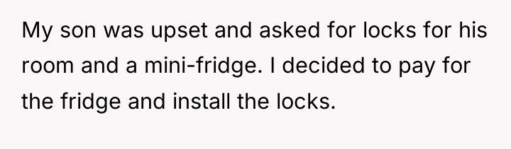 My son was upset and asked for locks for his...