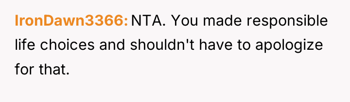 IronDawn3366 NTA. You made responsible life choices and shouldn't have...