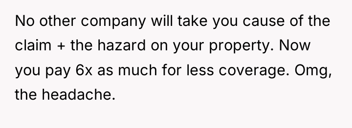 No other company will take you cause of the claim...