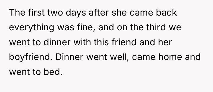 The first two days after she came back everything was...
