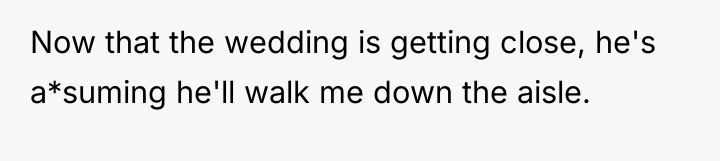 Now that the wedding is getting close, he's a*suming he'll...