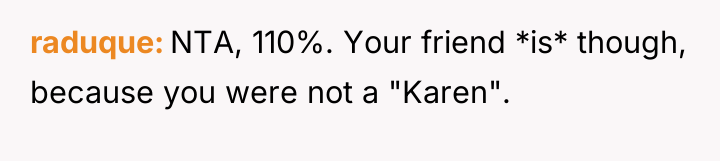 raduque NTA, 110%. Your friend *is* though, because you were...