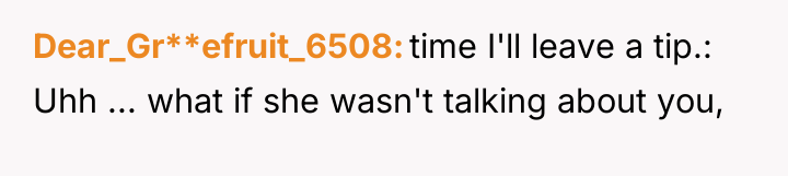 Dear_Gr**efruit_6508 time I'll leave a tip.: Uhh ... what if...