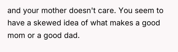 and your mother doesn't care. You seem to have a...