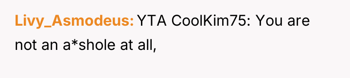 Livy_Asmodeus YTA CoolKim75: You are not an a*shole at all,