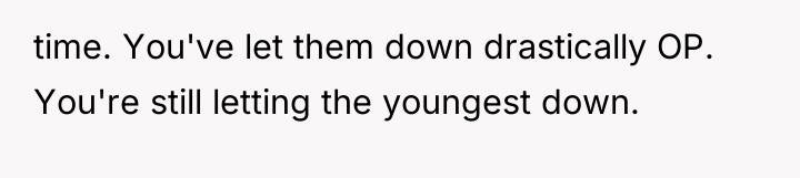 time. You've let them down drastically OP. You're still letting...