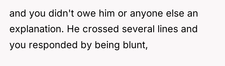 and you didn't owe him or anyone else an explanation....