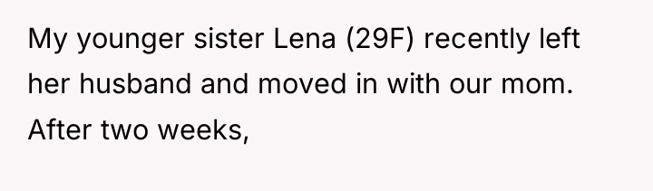 My younger sister Lena (29F) recently left her husband and...