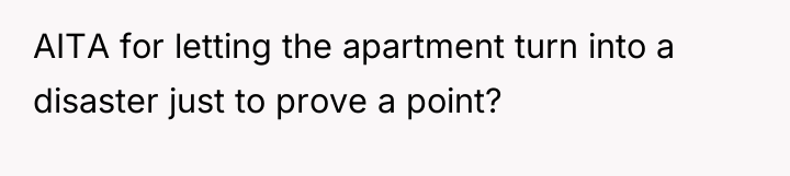 AITA for letting the apartment turn into a disaster just...