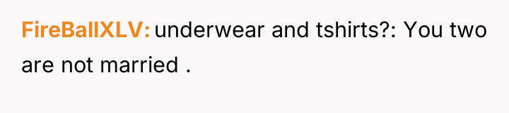 FireBallXLV underwear and tshirts?: You two are not married .