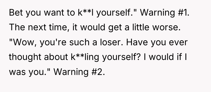 Bet you want to k**l yourself." Warning #1. The next...