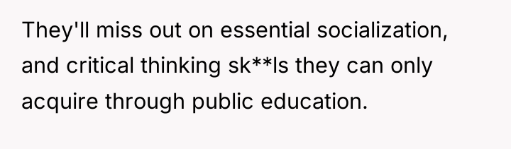 They'll miss out on essential socialization, and critical thinking sk**ls...