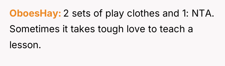 OboesHay 2 sets of play clothes and 1: NTA. Sometimes...