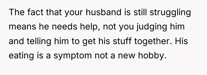 The fact that your husband is still struggling means he...