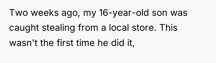Two weeks ago, my 16-year-old son was caught stealing from...