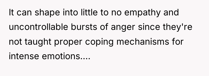 It can shape into little to no empathy and uncontrollable...