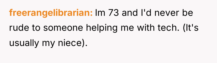 freerangelibrarian Im 73 and I'd never be rude to someone...