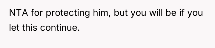 NTA for protecting him, but you will be if you...