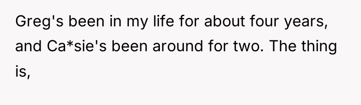 Greg's been in my life for about four years, and...
