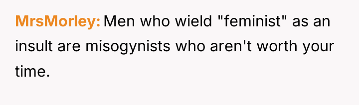 MrsMorley Men who wield "feminist" as an insult are misogynists...