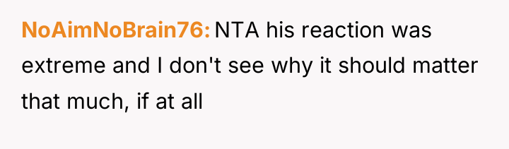 NoAimNoBrain76 NTA his reaction was extreme and I don't see...