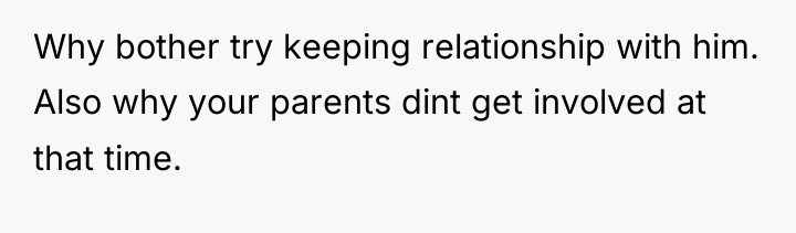 Why bother try keeping relationship with him. Also why your...