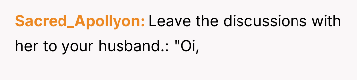 Sacred_Apollyon Leave the discussions with her to your husband.: "Oi,