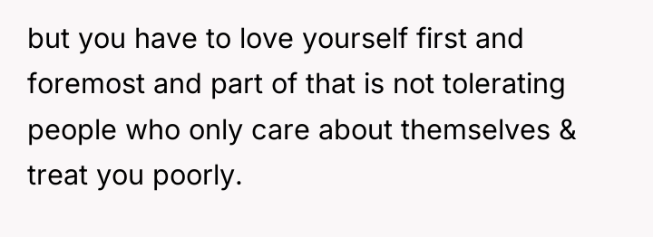 but you have to love yourself first and foremost and...