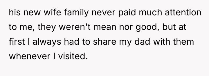his new wife family never paid much attention to me,...