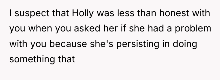 I suspect that Holly was less than honest with you...
