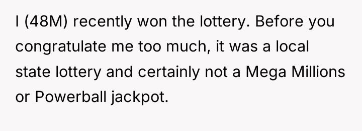 I (48M) recently won the lottery. Before you congratulate me...