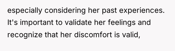especially considering her past experiences. It's important to validate her...