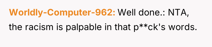 Worldly-Computer-962 Well done.: NTA, the racism is palpable in that...