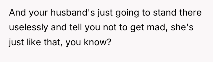And your husband's just going to stand there uselessly and...