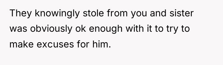 They knowingly stole from you and sister was obviously ok...